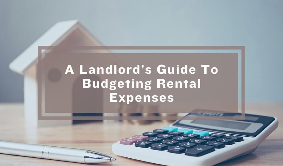A Landlord's Guide To Budgeting Rental Expenses